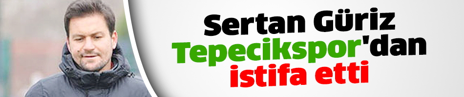 Sertan Güriz Tepecikspor'dan istifa etti