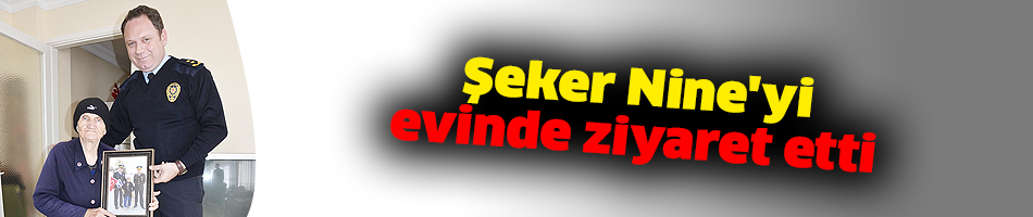 Şeker Nine'yi evinde ziyaret etti