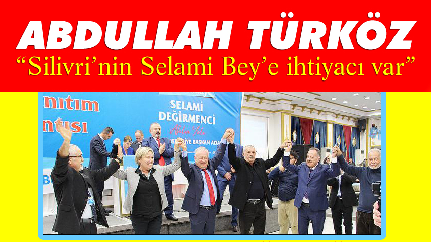 Türköz; “Silivri’nin Selami Bey’e ihtiyacı var”