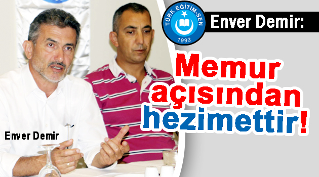 Enver Demir: Memur açısından hezimettir!