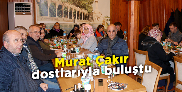 Murat Çakır dostlarıyla buluştu