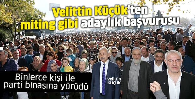 Velittin Küçük'ten miting gibi adaylık başvurusu