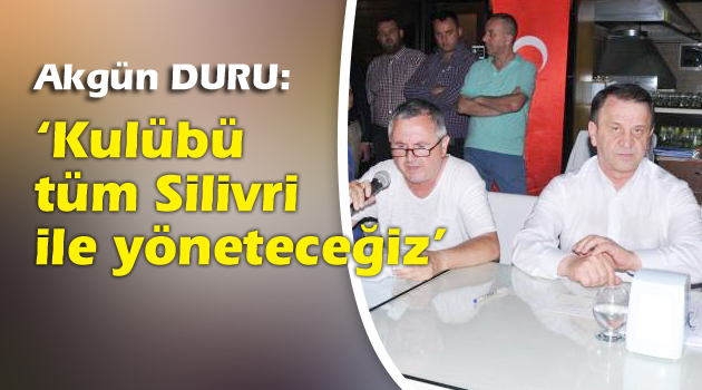 Duru: ‘Kulübü tüm Silivri ile yöneteceğiz’