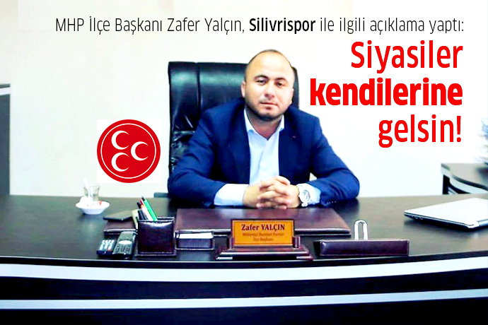 MHP'li Zafer Yalçın, Silivrispor ile ilgili konuştu