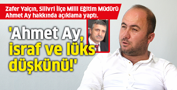 Zafer Yalçın: 'Ahmet Ay, israf ve lüks düşkünü!'
