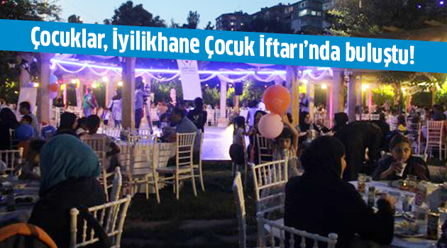 Çocuklar, İyilikhane Çocuk İftarı’nda buluştu!
