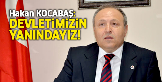 Kocabaş, "Devletimizin yanındayız"
