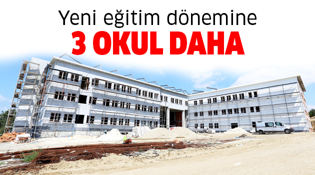 Yeni eğitim dönemine 3 okul daha