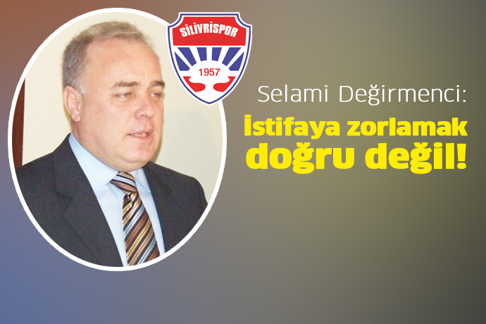 Değirmenci: İstifaya zorlamak doğru değil!
