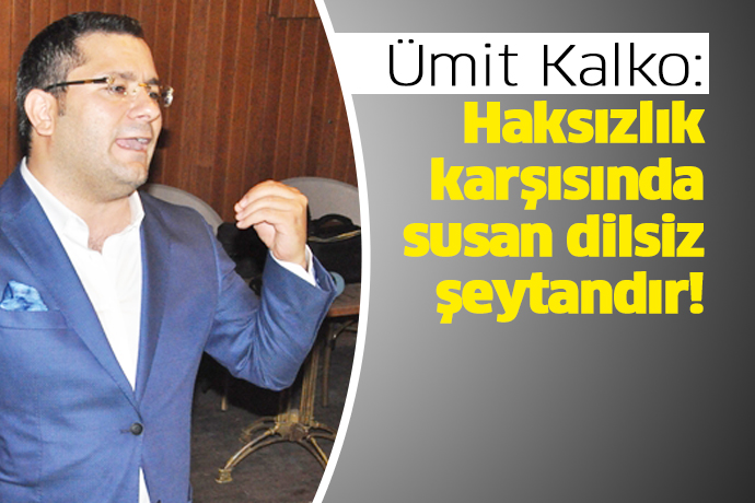 Ümit Kalko: Haksızlık karşısında susan dilsiz şeytandır
