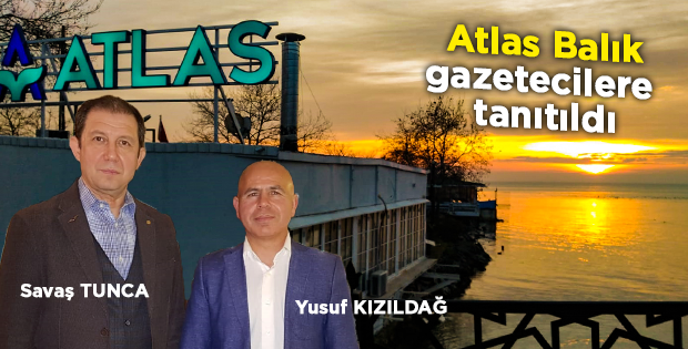 Atlas Balık, gazetecileri ağırladı