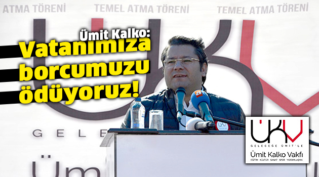 Kalko: Vatanımıza borcumuzu ödüyoruz