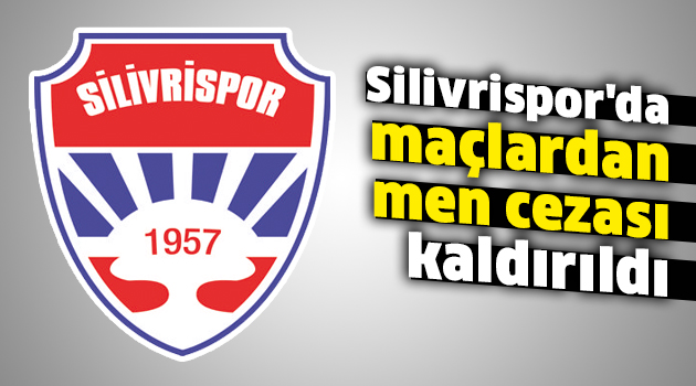 Silivrispor'da maçlardan men cezası kaldırıldı