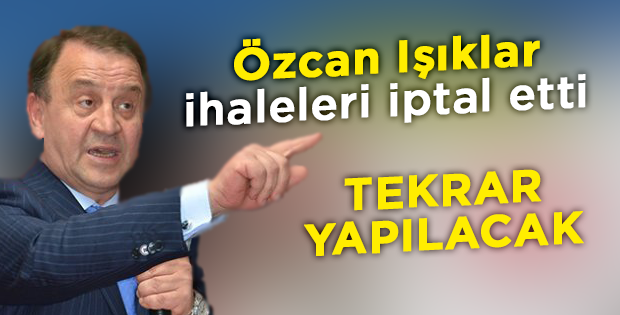 Özcan Işıklar ihaleleri iptal etti
