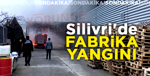 Silivri'de fabrika yangını
