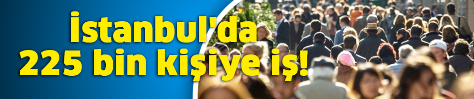 İstanbul'da 225 bin kişiye iş!