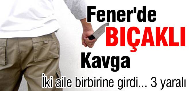 Fener'de bıçaklı kavga