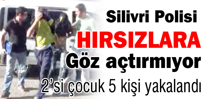 Silivri Polisi hırsızlara göz açtırmıyor
