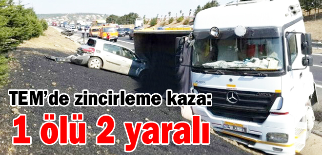 TEMde zincirleme kaza: 1 ölü 2 yaralı
