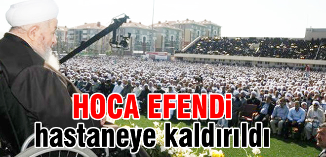Hoca Efendi hastaneye kaldırıldı