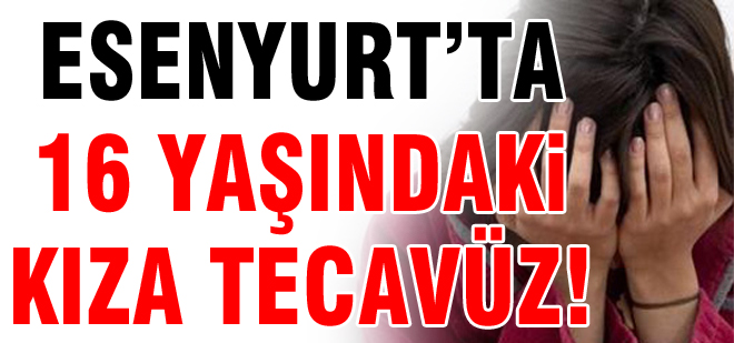 16 yaşındaki kıza toplu tecavüz!