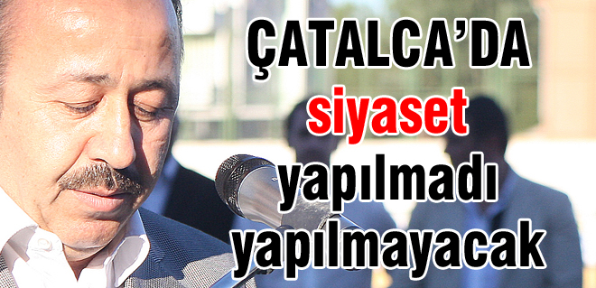 Çatalca'da siyaset yapılmadı