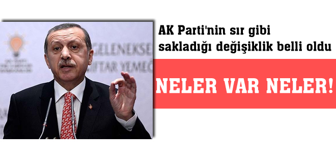 AK Parti'nin sır gibi sakladığı değişiklik belli oldu