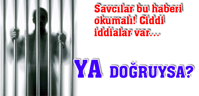 Savcılar bu haberi okumalı! Ciddi iddialar var