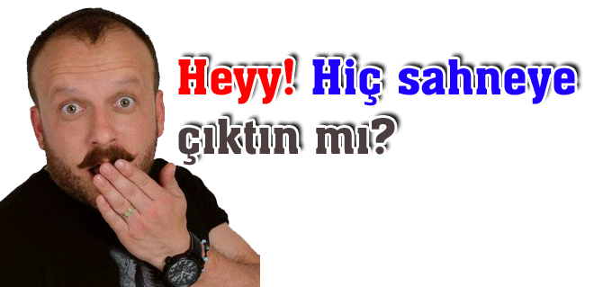 Heyy! Hiç sahneye çıktın mı?