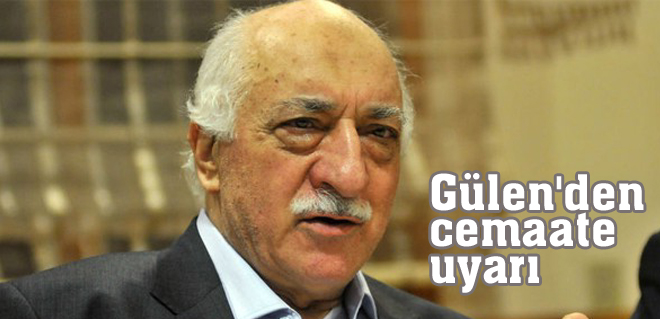 Gülen'den cemaate uyarı