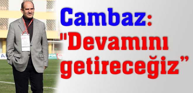 Cambaz: "Devamını getireceğiz