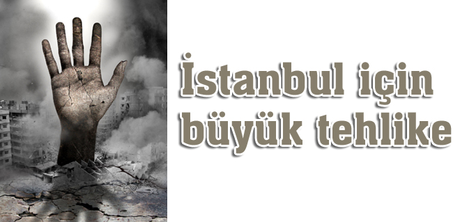 İstanbul için büyük tehlike