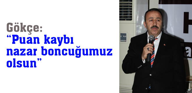 Gökçe: 'Puan kaybı nazar boncuğumuz olsun