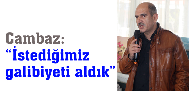 Cambaz: 'İstediğimiz galibiyeti aldık