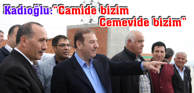 Kadıoğlu:'Camide bizim Cemevime bizim