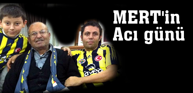Mehmet Mert, babasını kaybetti