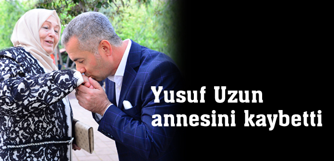 Yusuf Uzun annesini kaybetti