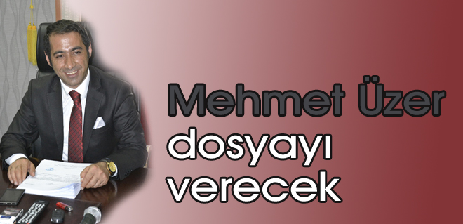 Mehmet Üzer dosyayı verecek