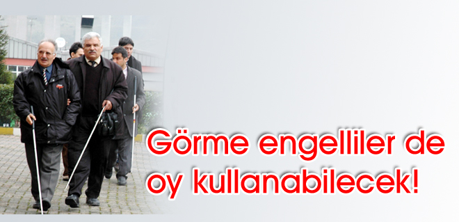 Görme engelliler de oy kullanabilecek
