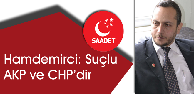 Hamdemirci: Suçlu AKP ve CHPdir