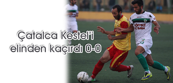 Çatalca Kesteli elinden kaçırdı 0-0
