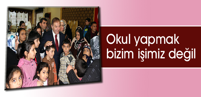 Okul yapmak bizim işimiz değil