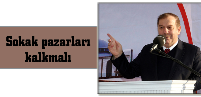 Sokak pazarları kalkmalı