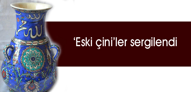 Eski çiniler sergilendi