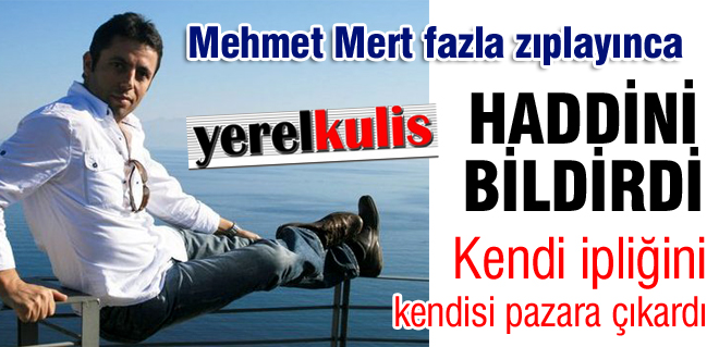 Mehmet Mert'e haddini bildirdi