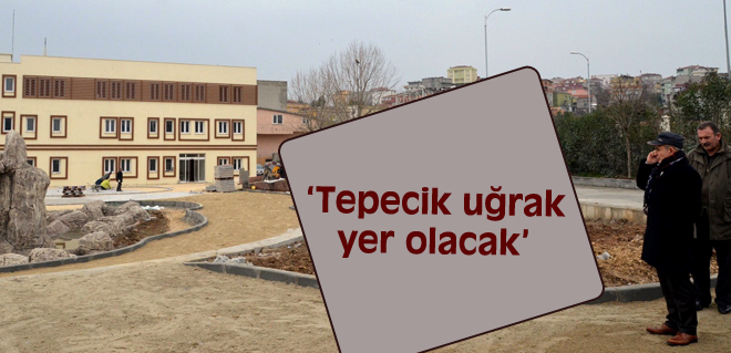 Tepecik uğrak yer olacak