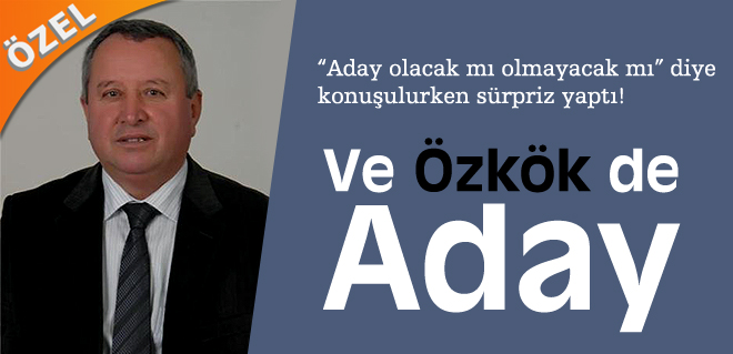 Ve Özkök de Aday...