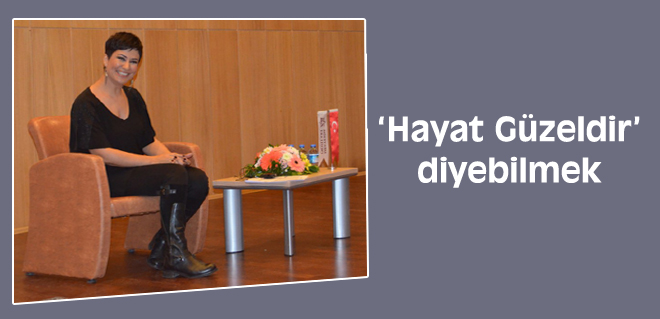 Hayat Güzeldir diyebilmek