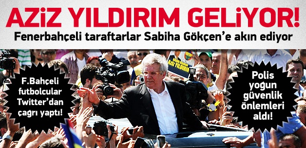 Aziz Yıldırım geliyor yürüyün!
