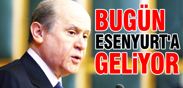 Bahçeli Esenyurt'a gelecek